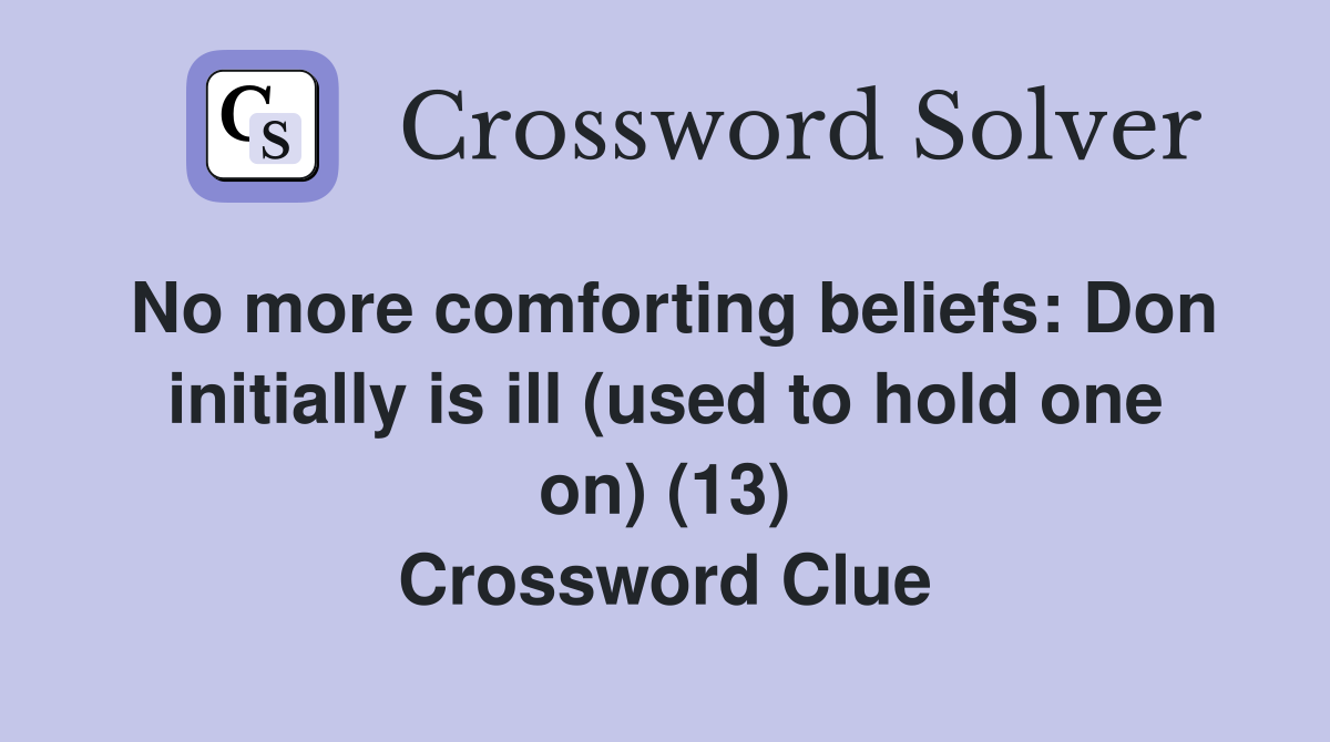 No more comforting beliefs: Don initially is ill (used to hold one on) (13) Crossword Clue