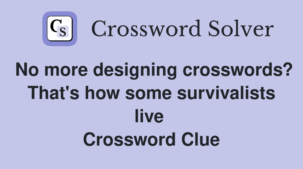 No more designing crosswords? That's how some survivalists live  Crossword Clue