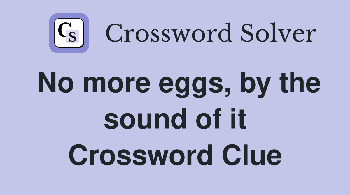 No more eggs, by the sound of it Crossword Clue