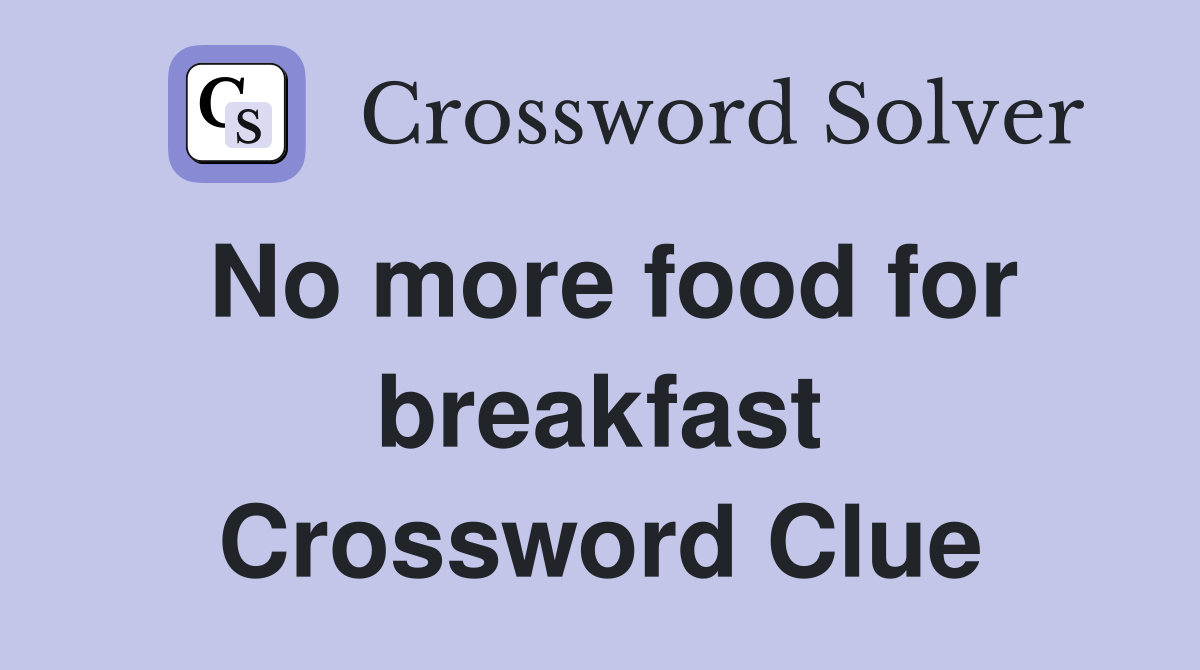 No more food for breakfast Crossword Clue