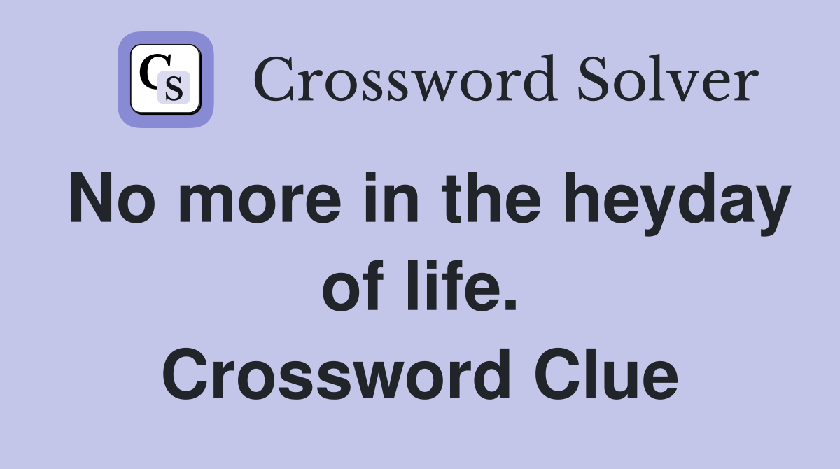 No more in the heyday of life. Crossword Clue