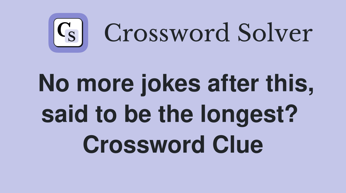 No more jokes after this, said to be the longest?  Crossword Clue