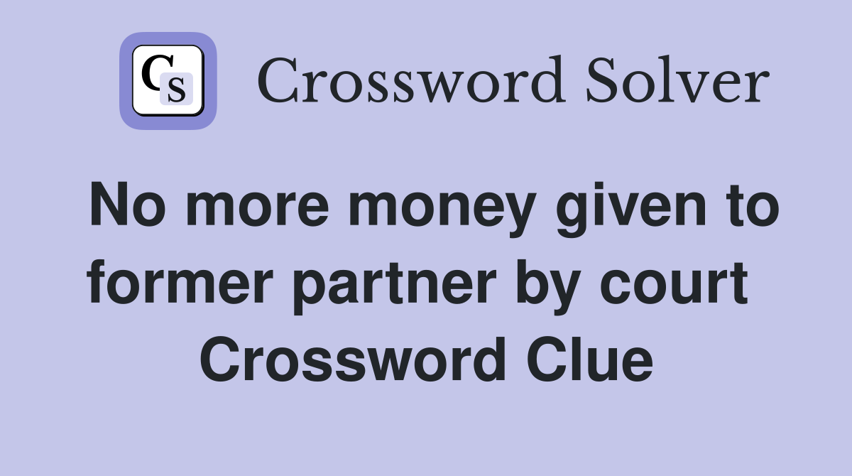 No more money given to former partner by court  Crossword Clue