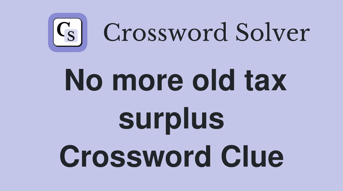No more old tax surplus Crossword Clue
