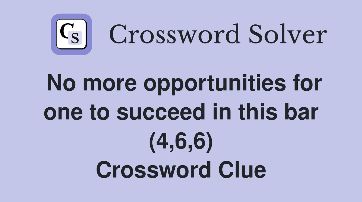 No more opportunities for one to succeed in this bar (4,6,6) Crossword Clue