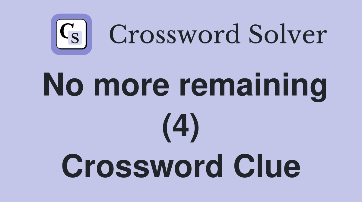 No more remaining (4) Crossword Clue