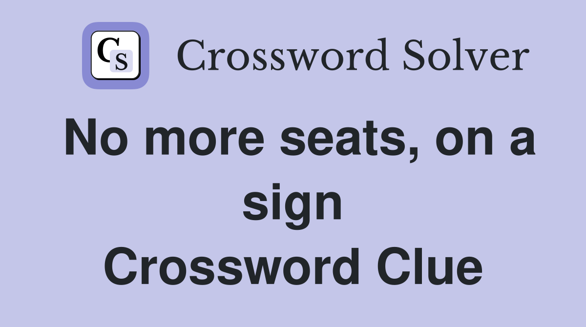 No more seats, on a sign Crossword Clue