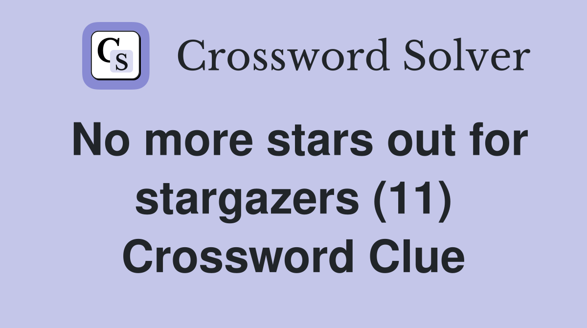 No more stars out for stargazers (11) Crossword Clue