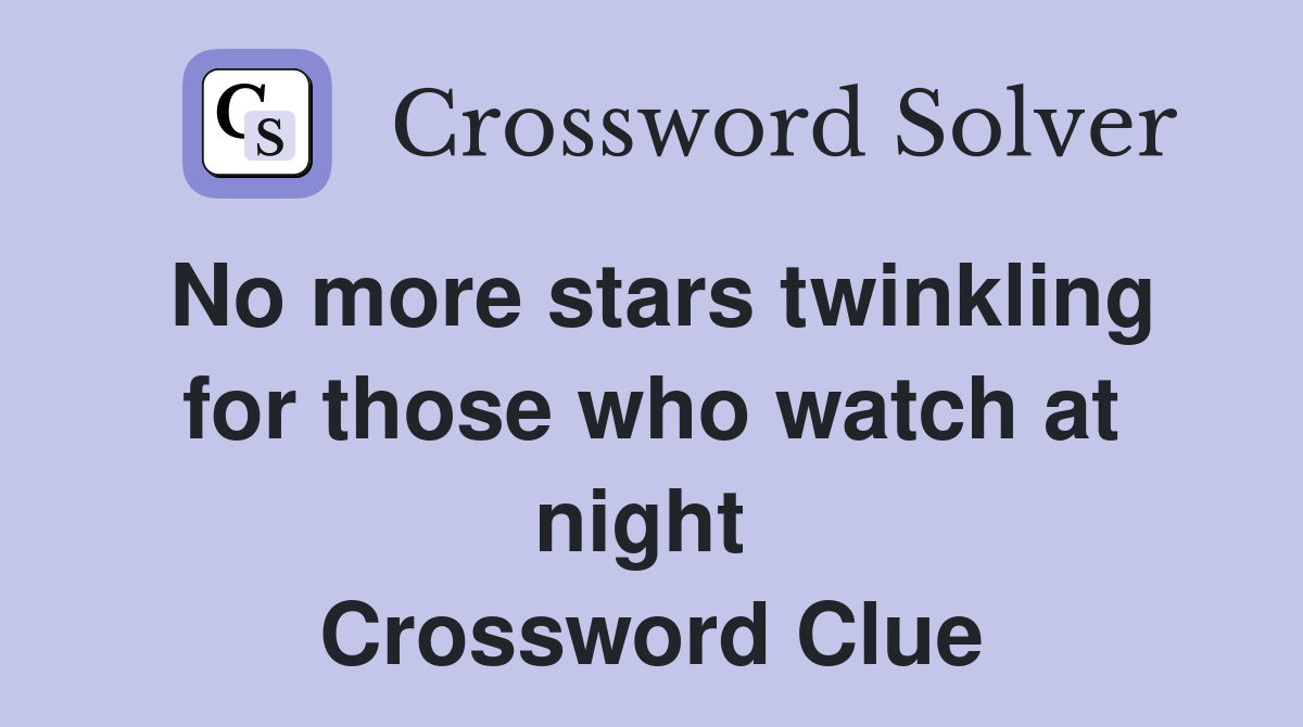 No more stars twinkling for those who watch at night  Crossword Clue