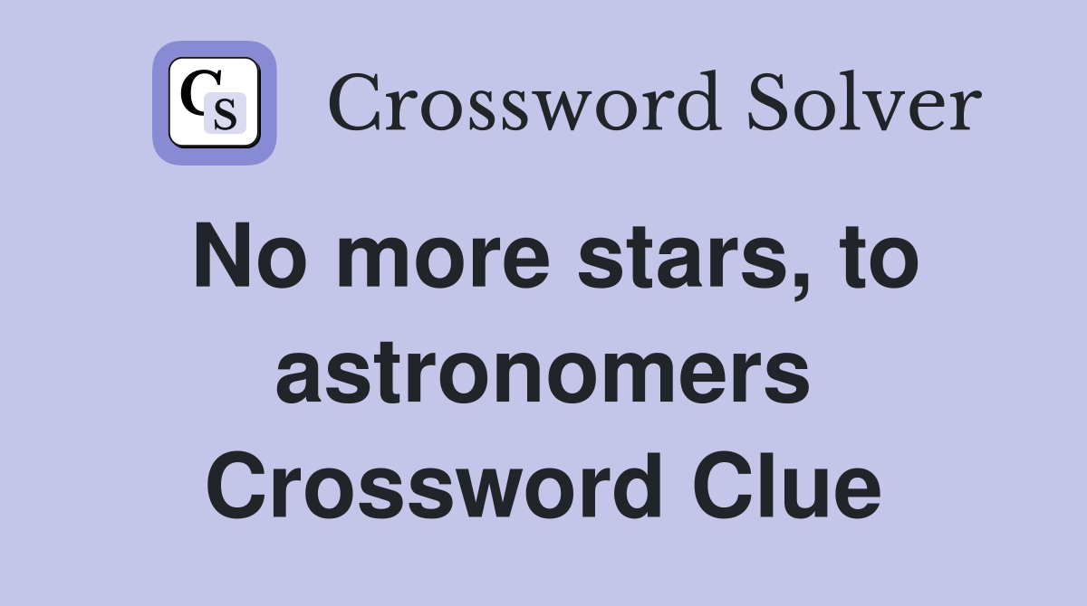 No more stars, to astronomers Crossword Clue