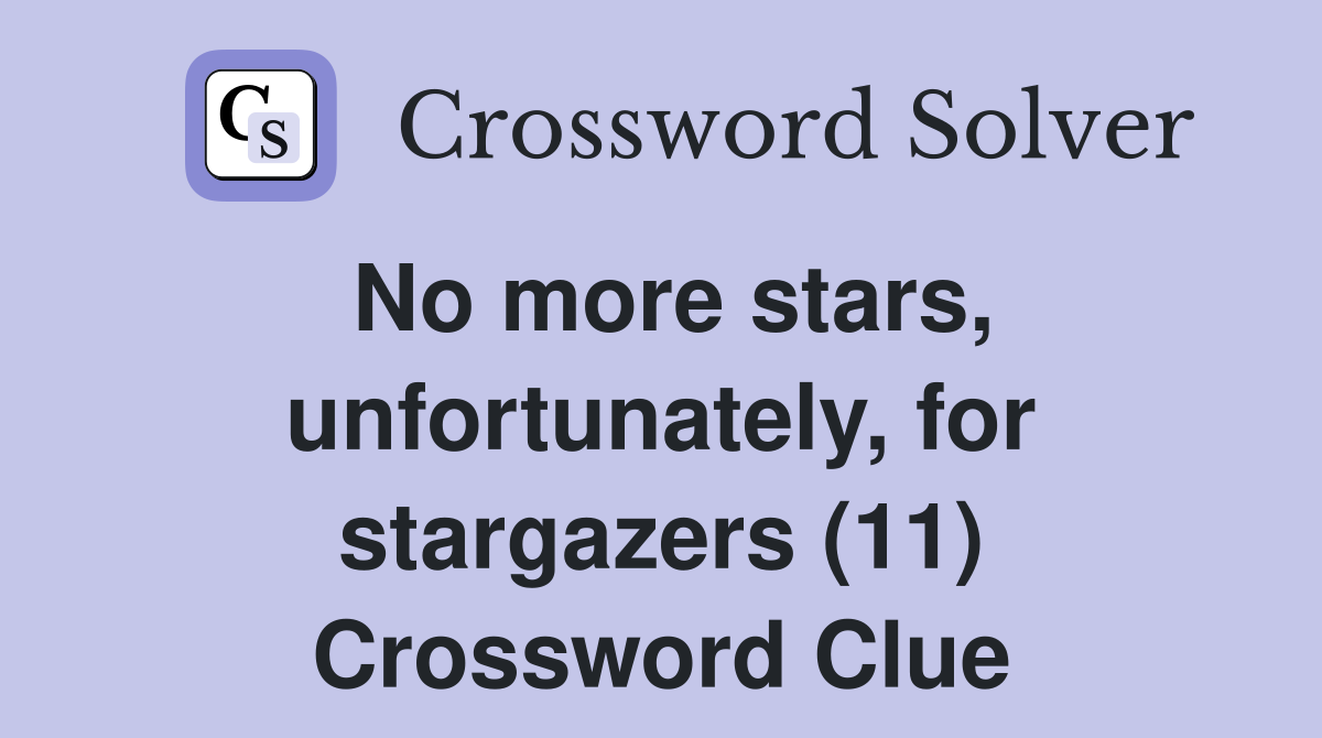 No more stars, unfortunately, for stargazers (11) Crossword Clue