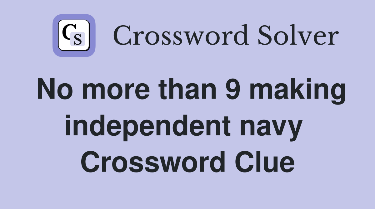 No more than 9 making independent navy  Crossword Clue