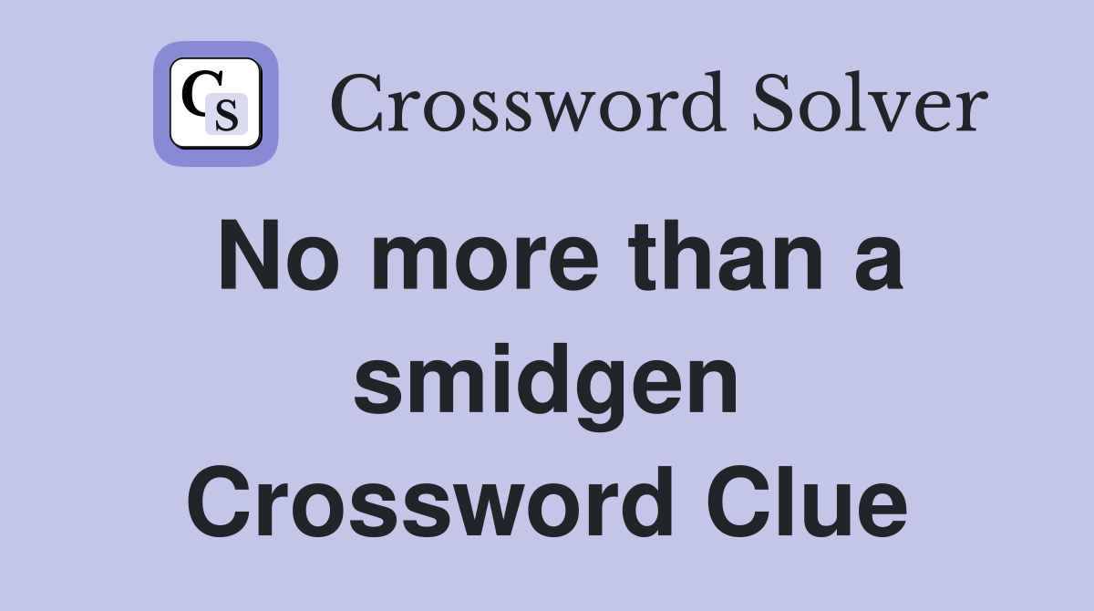 No more than a smidgen Crossword Clue
