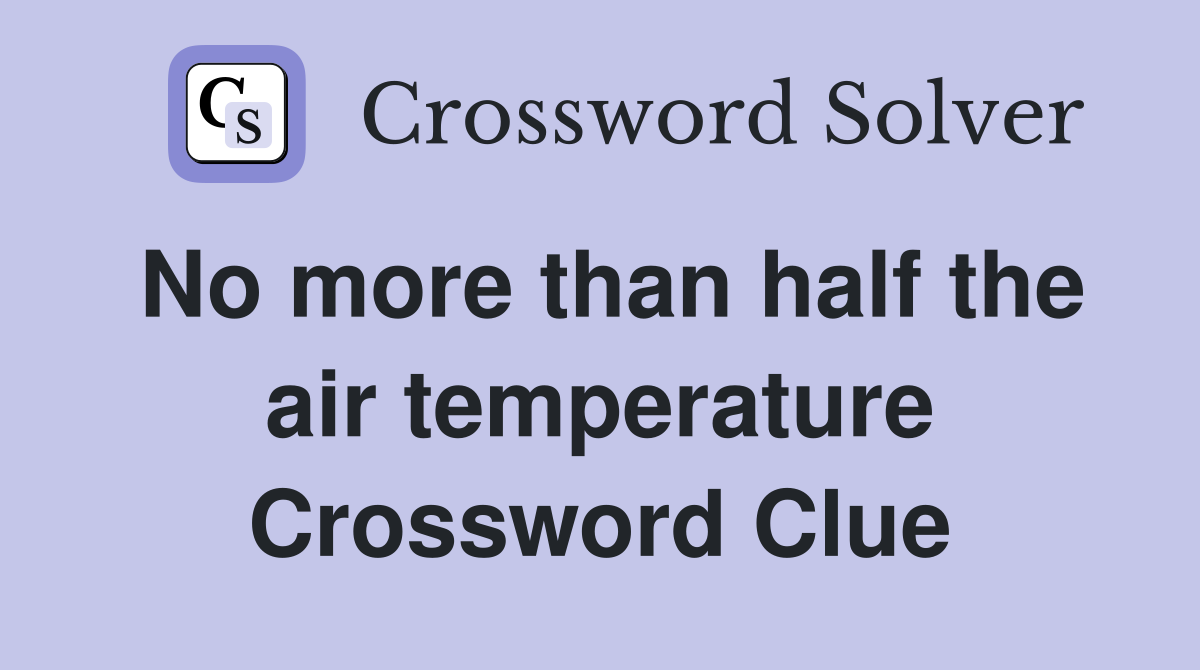 No more than half the air temperature Crossword Clue