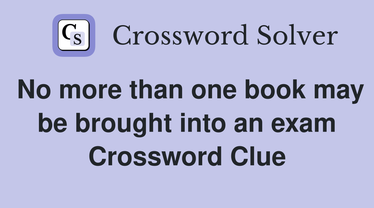 No more than one book may be brought into an exam Crossword Clue