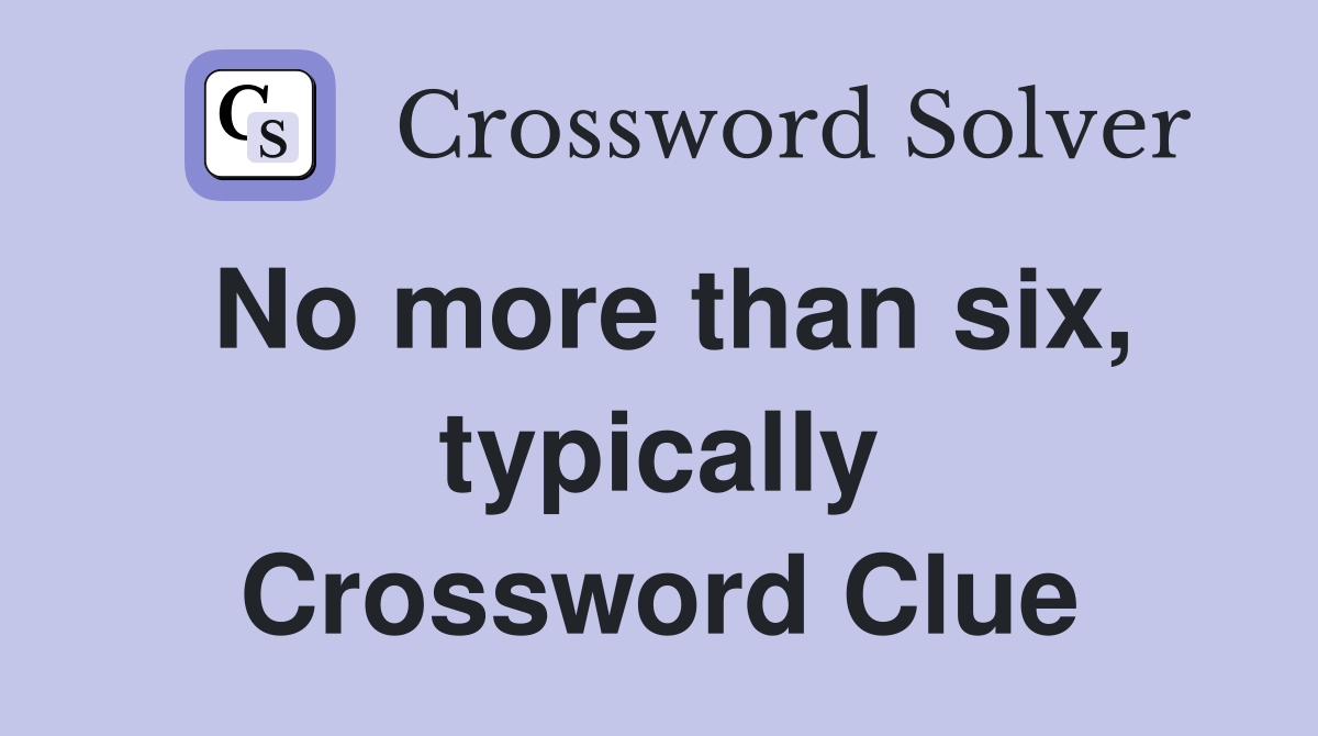 No more than six, typically Crossword Clue