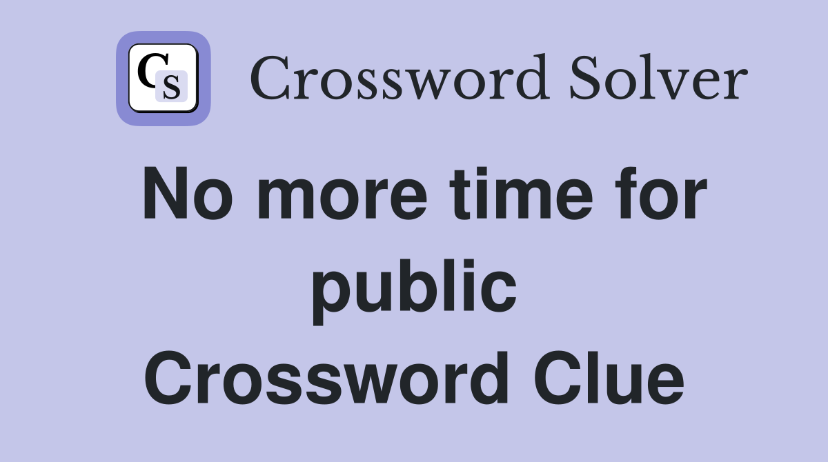 No more time for public Crossword Clue