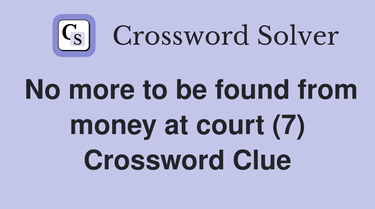 No more to be found from money at court (7) Crossword Clue