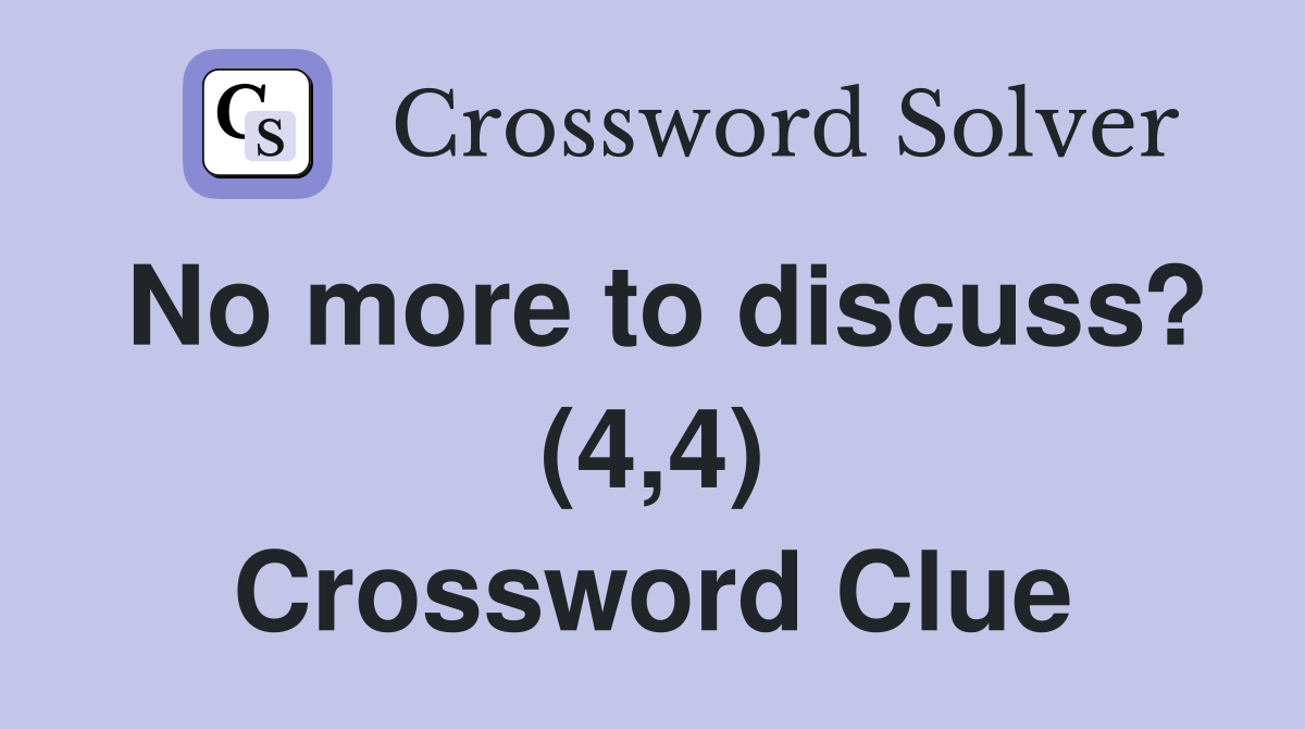 No more to discuss? (4,4) Crossword Clue