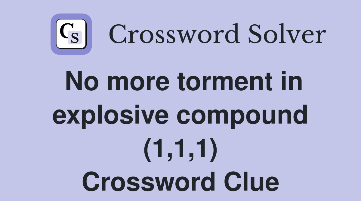 No more torment in explosive compound (1,1,1) Crossword Clue