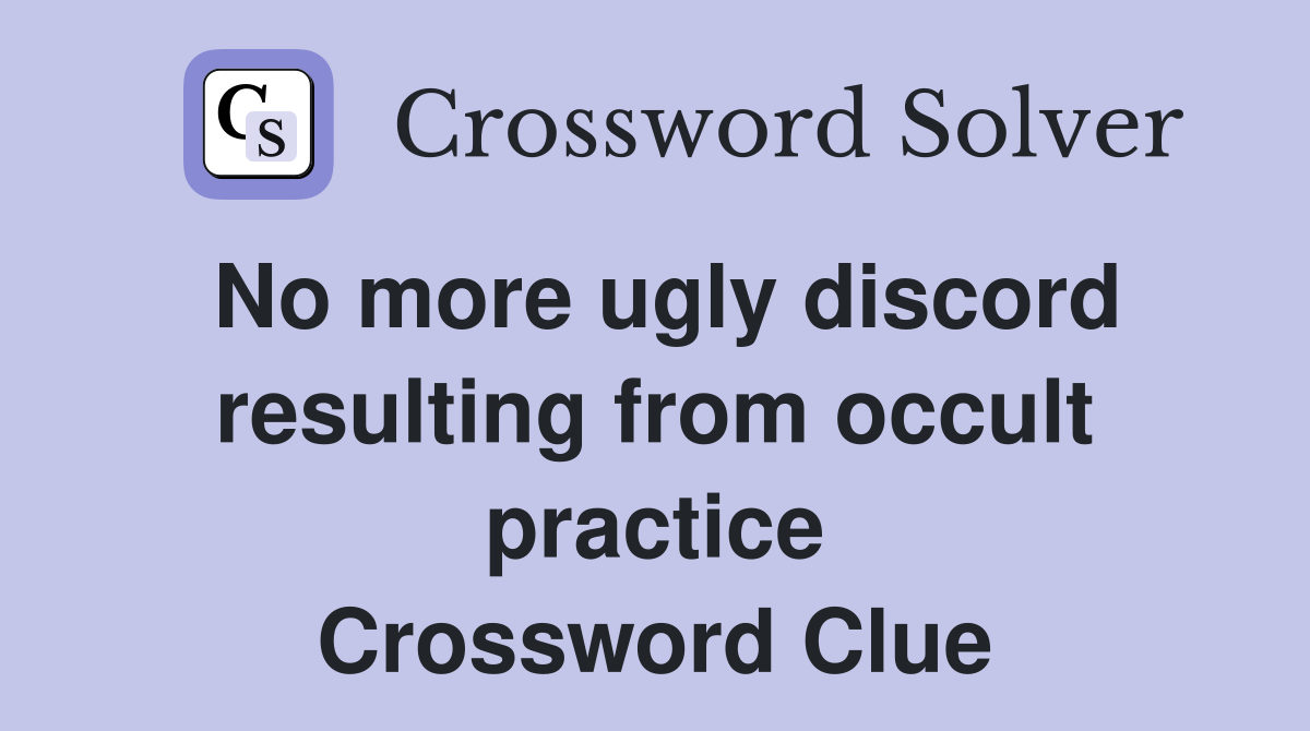 No more ugly discord resulting from occult practice Crossword Clue