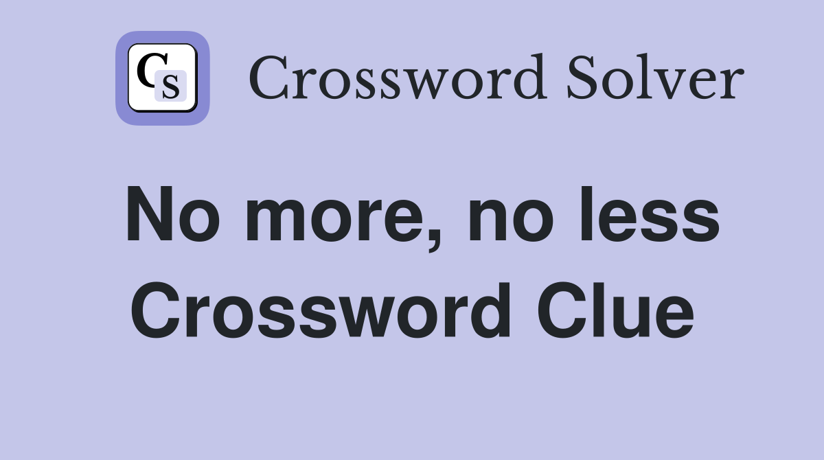 No more, no less Crossword Clue
