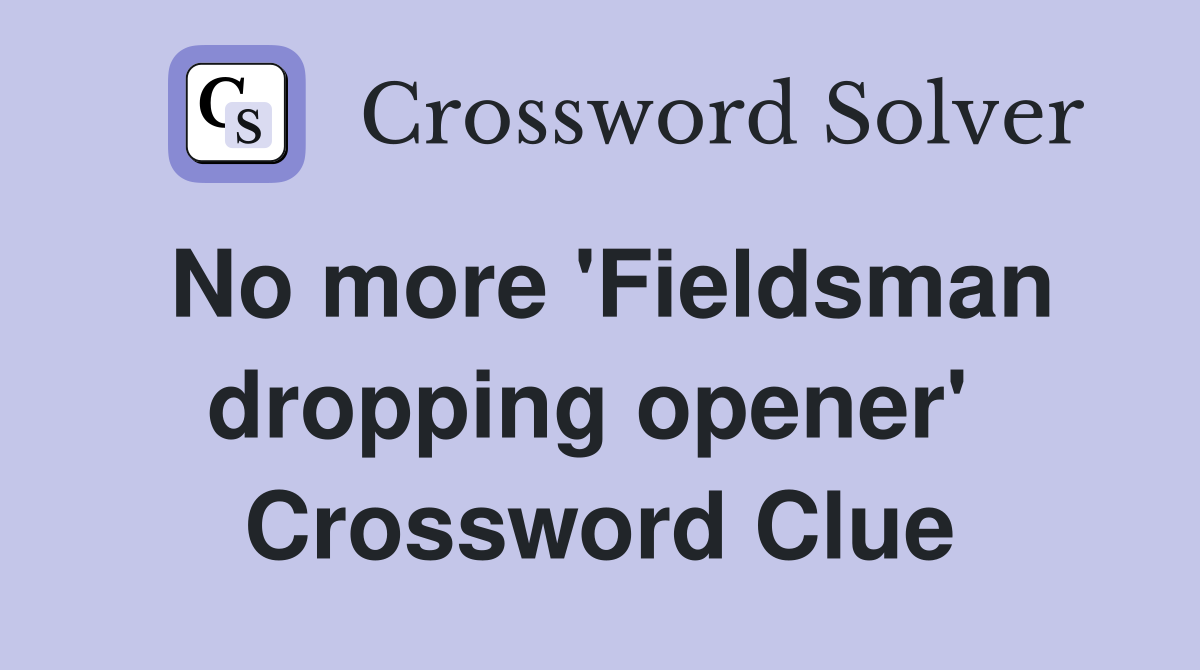 No more 'Fieldsman dropping opener'  Crossword Clue