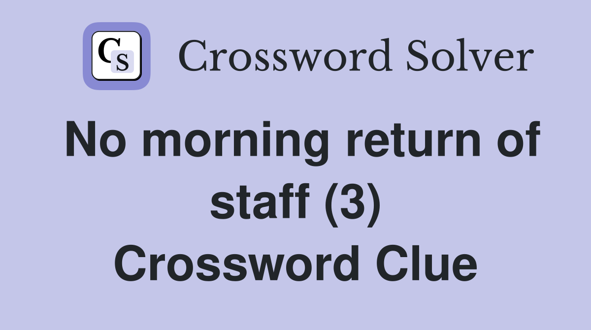 No morning return of staff (3) Crossword Clue