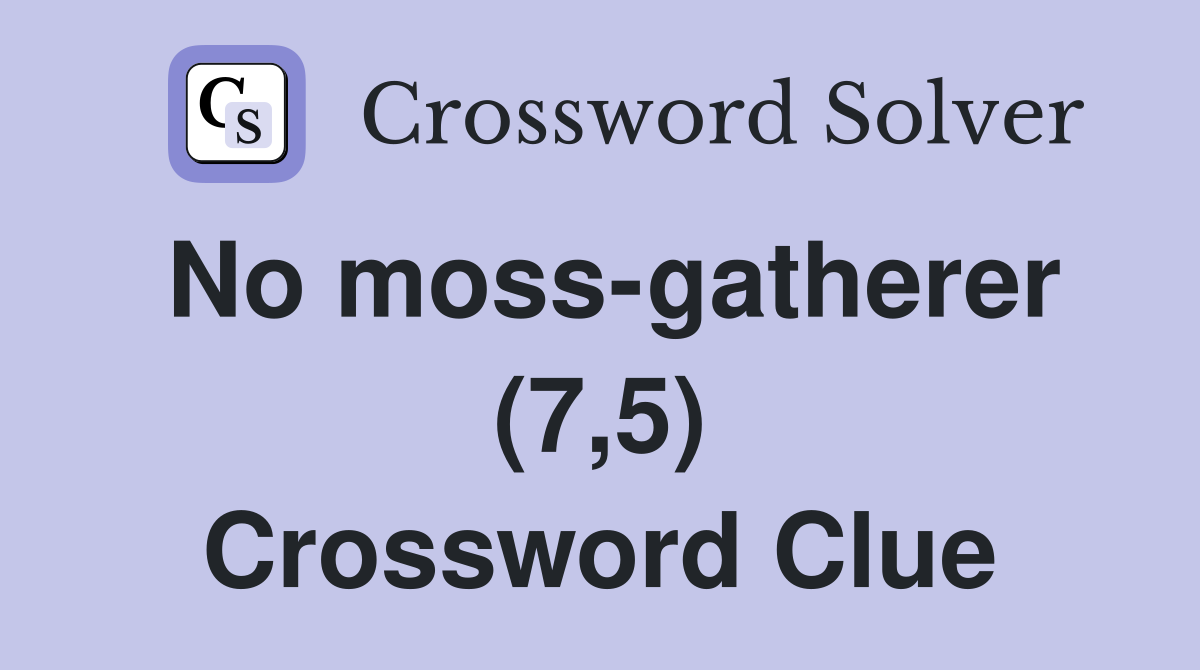 No moss-gatherer (7,5) Crossword Clue