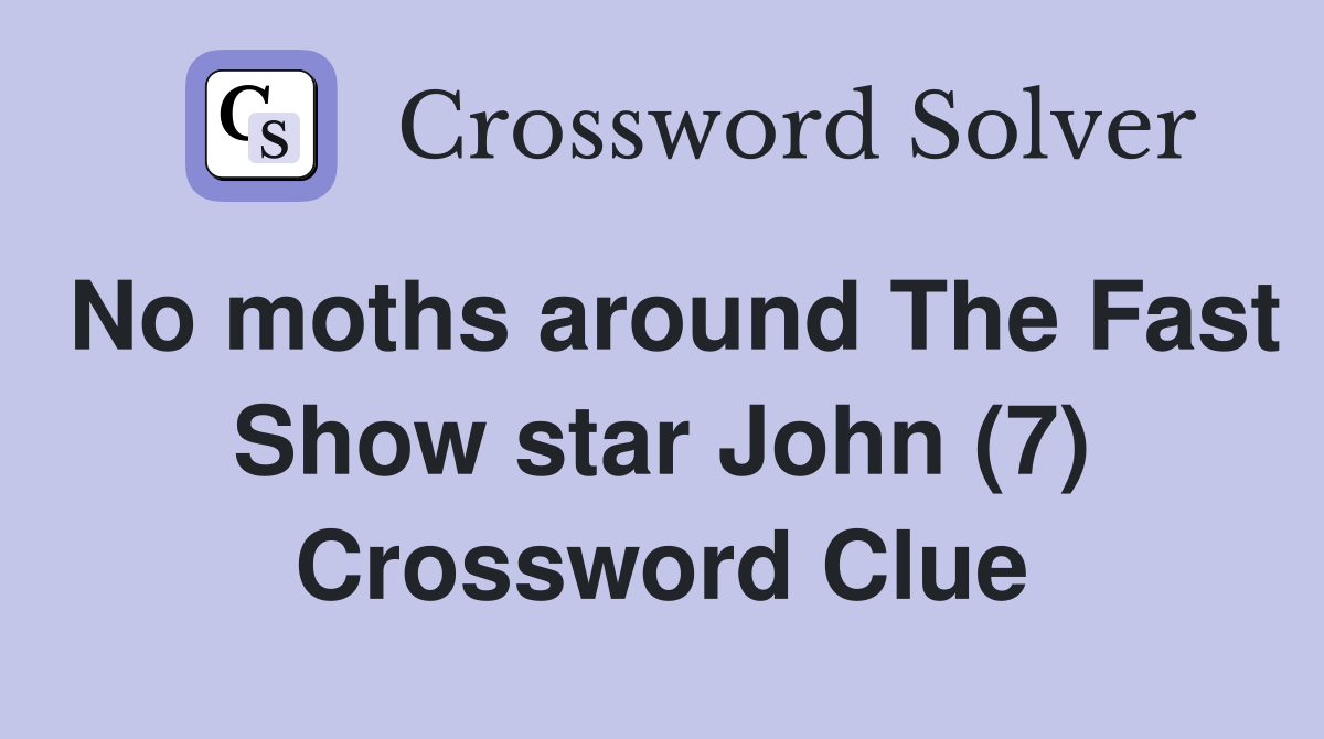 No moths around The Fast Show star John (7) Crossword Clue