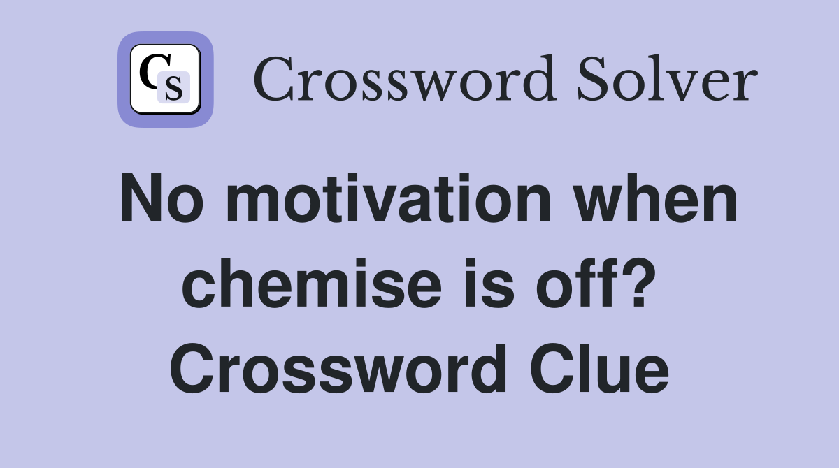 No motivation when chemise is off? Crossword Clue