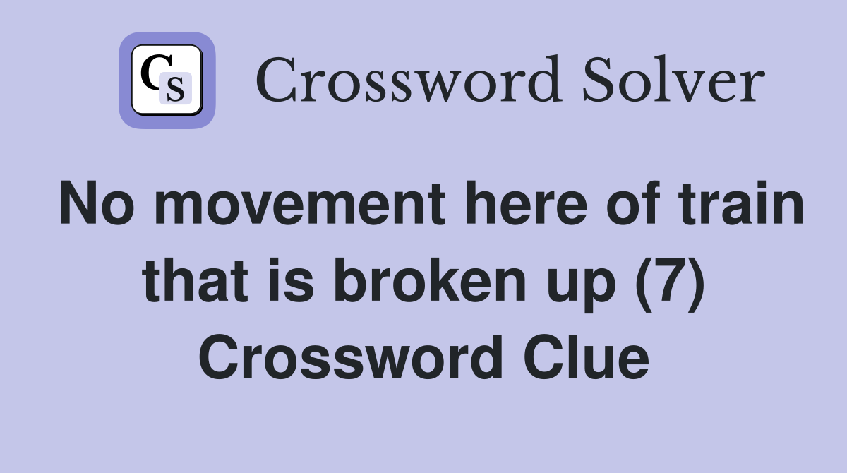 No movement here of train that is broken up (7) Crossword Clue