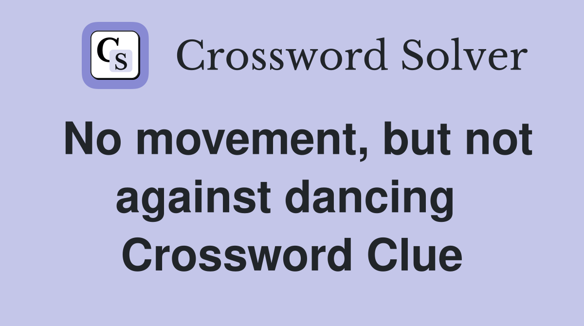 No movement, but not against dancing  Crossword Clue