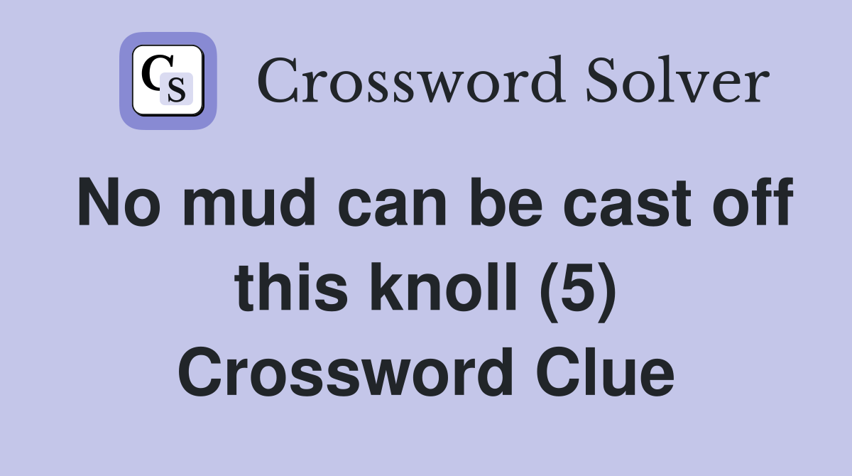 No mud can be cast off this knoll (5) Crossword Clue
