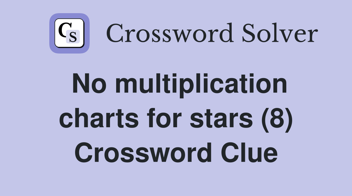 No multiplication charts for stars (8) Crossword Clue