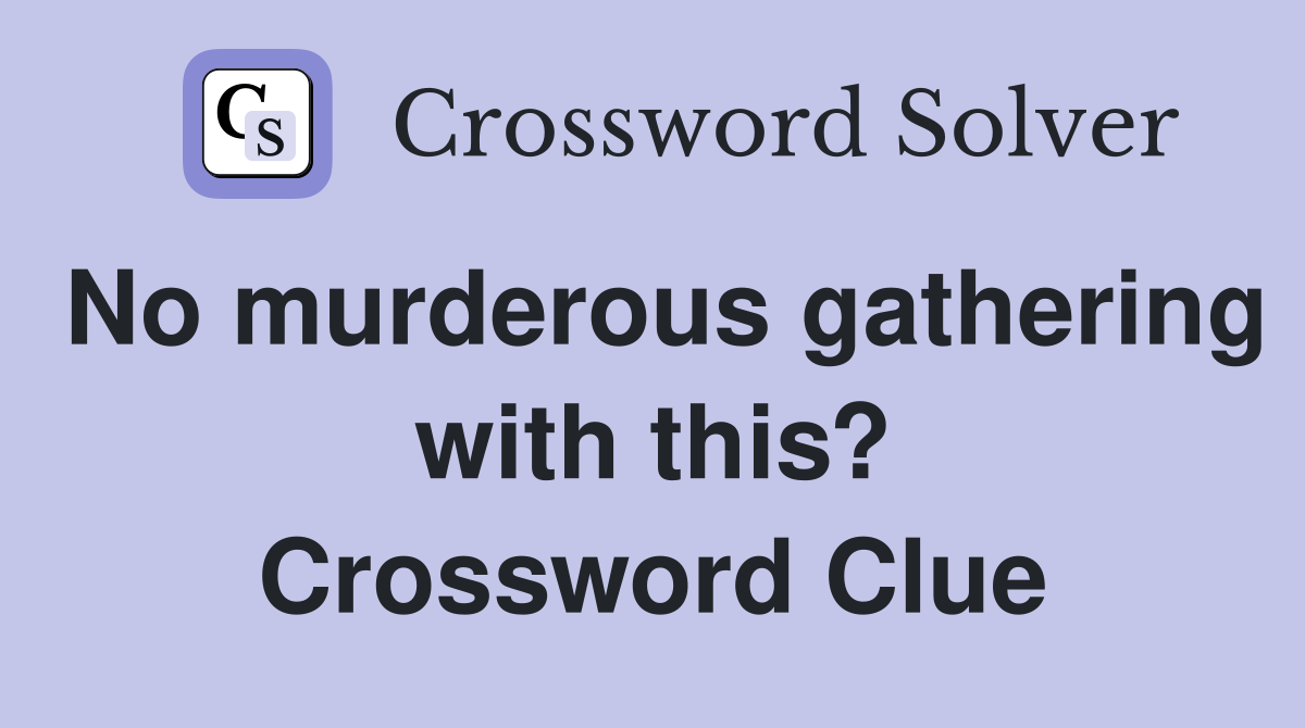 No murderous gathering with this? Crossword Clue