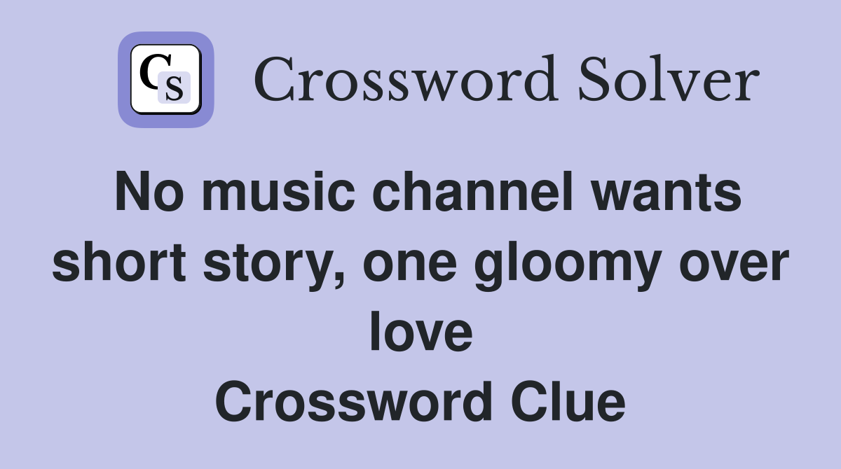 No music channel wants short story, one gloomy over love Crossword Clue
