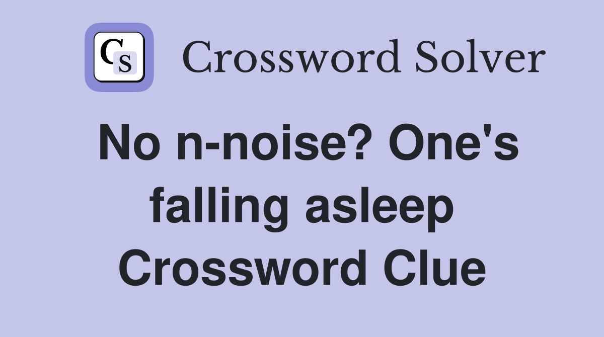 No n-noise? One's falling asleep Crossword Clue