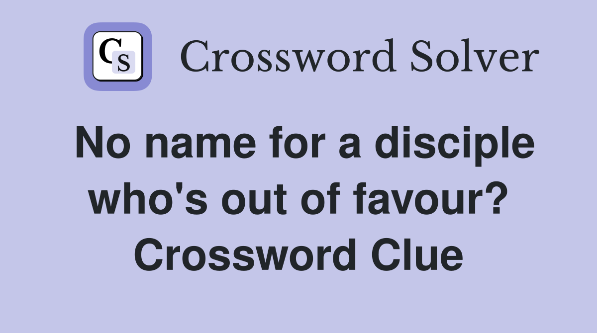 No name for a disciple who's out of favour? Crossword Clue
