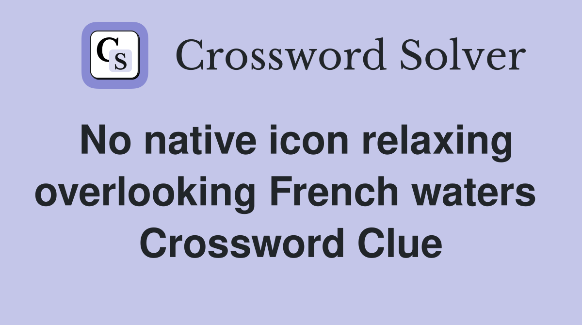 No native icon relaxing overlooking French waters  Crossword Clue