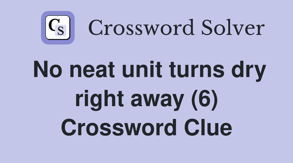 No neat unit turns dry right away (6) Crossword Clue