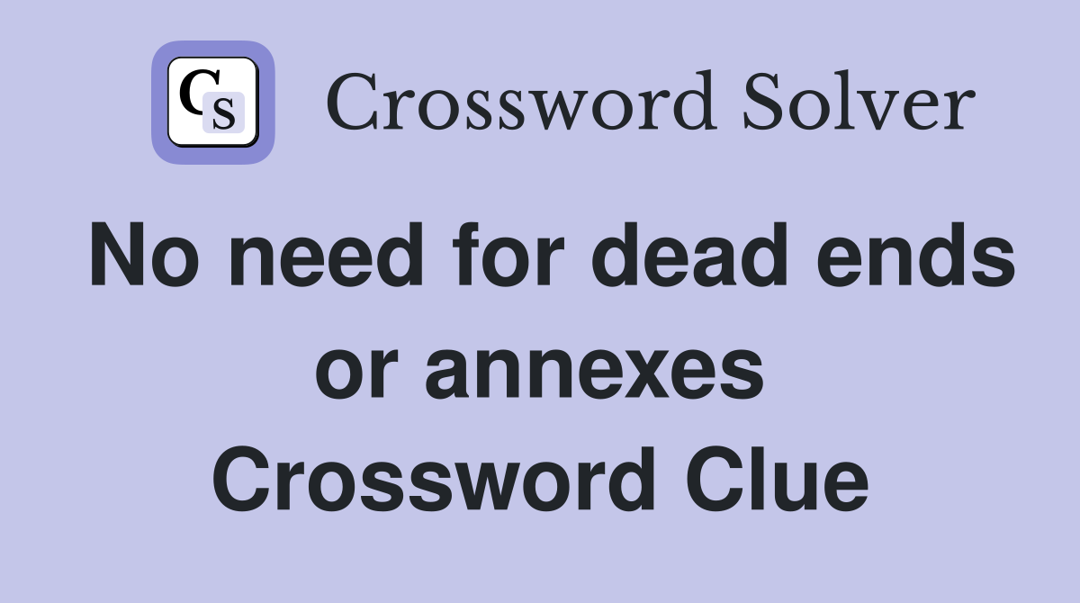 No need for dead ends or annexes Crossword Clue