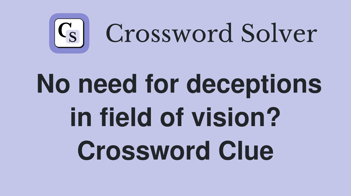 No need for deceptions in field of vision? Crossword Clue
