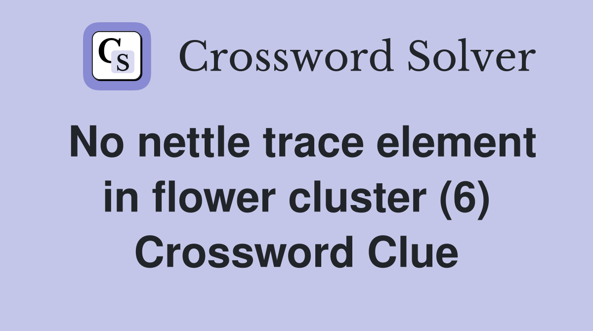 No nettle trace element in flower cluster (6) Crossword Clue