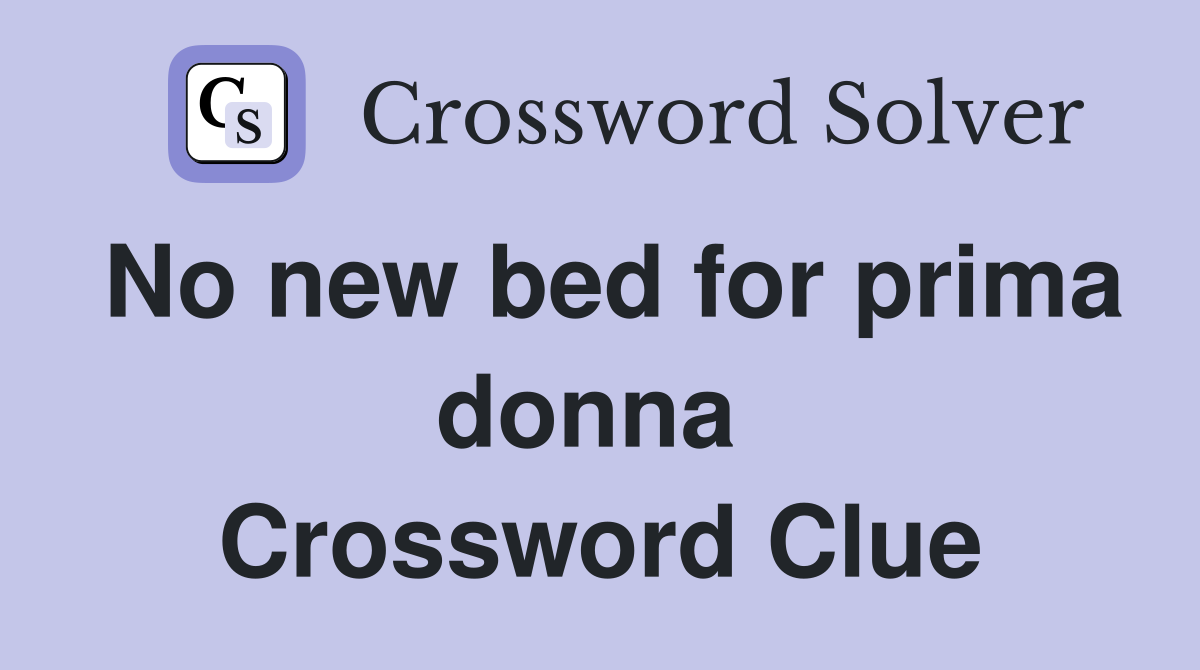 No new bed for prima donna  Crossword Clue