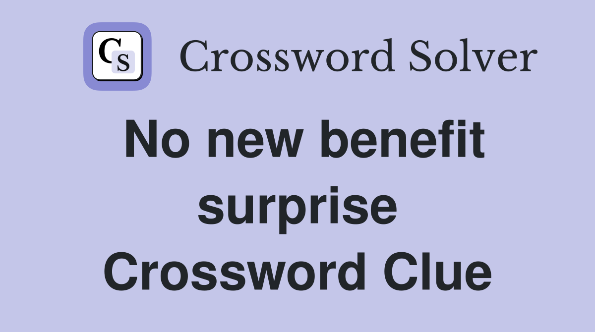 No new benefit surprise Crossword Clue