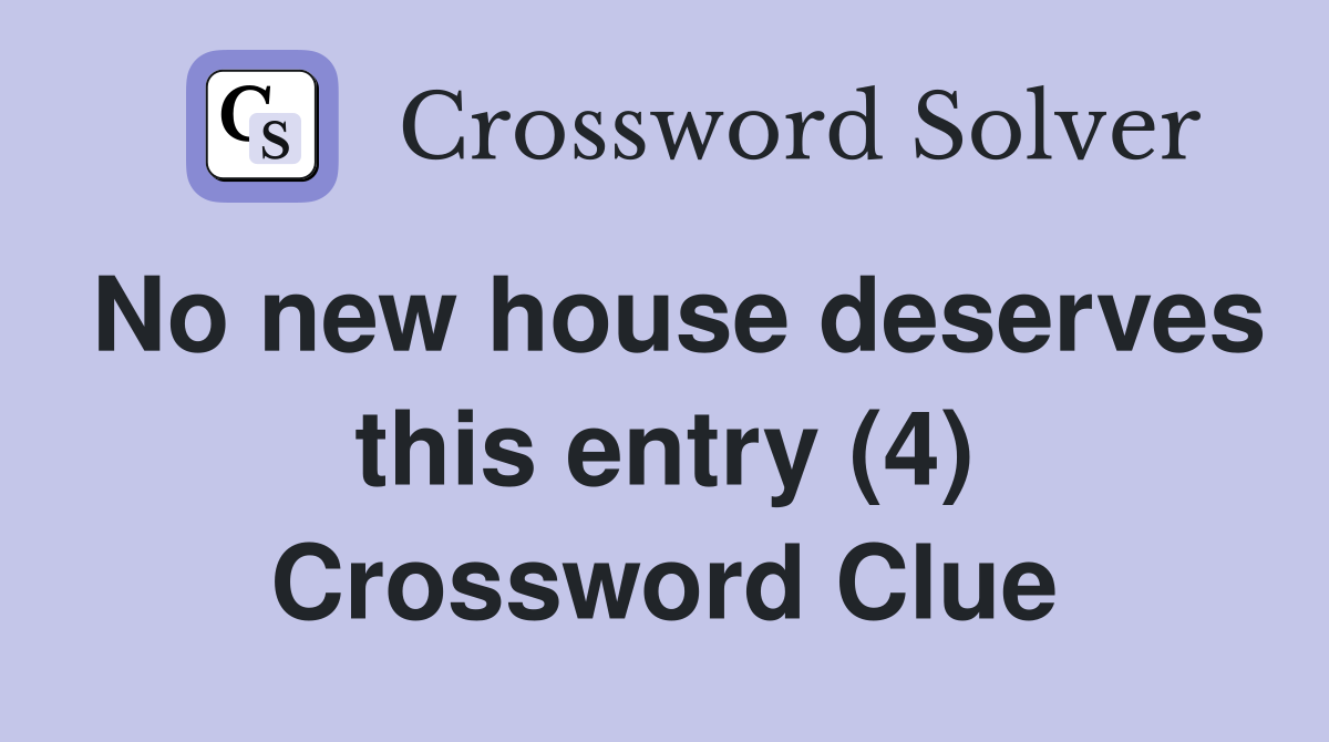 No new house deserves this entry (4) Crossword Clue