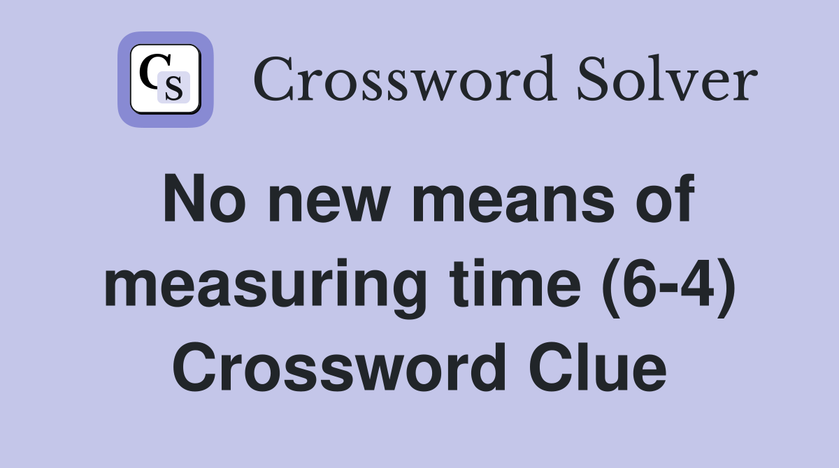 No new means of measuring time (6-4) Crossword Clue