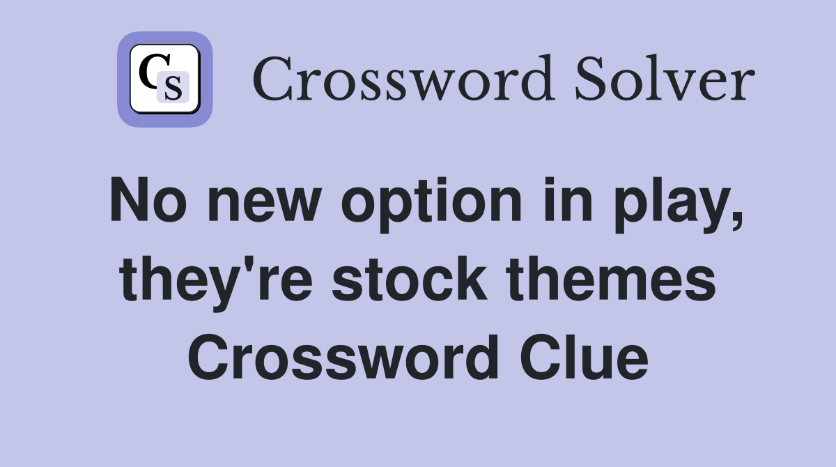 No new option in play, they're stock themes Crossword Clue