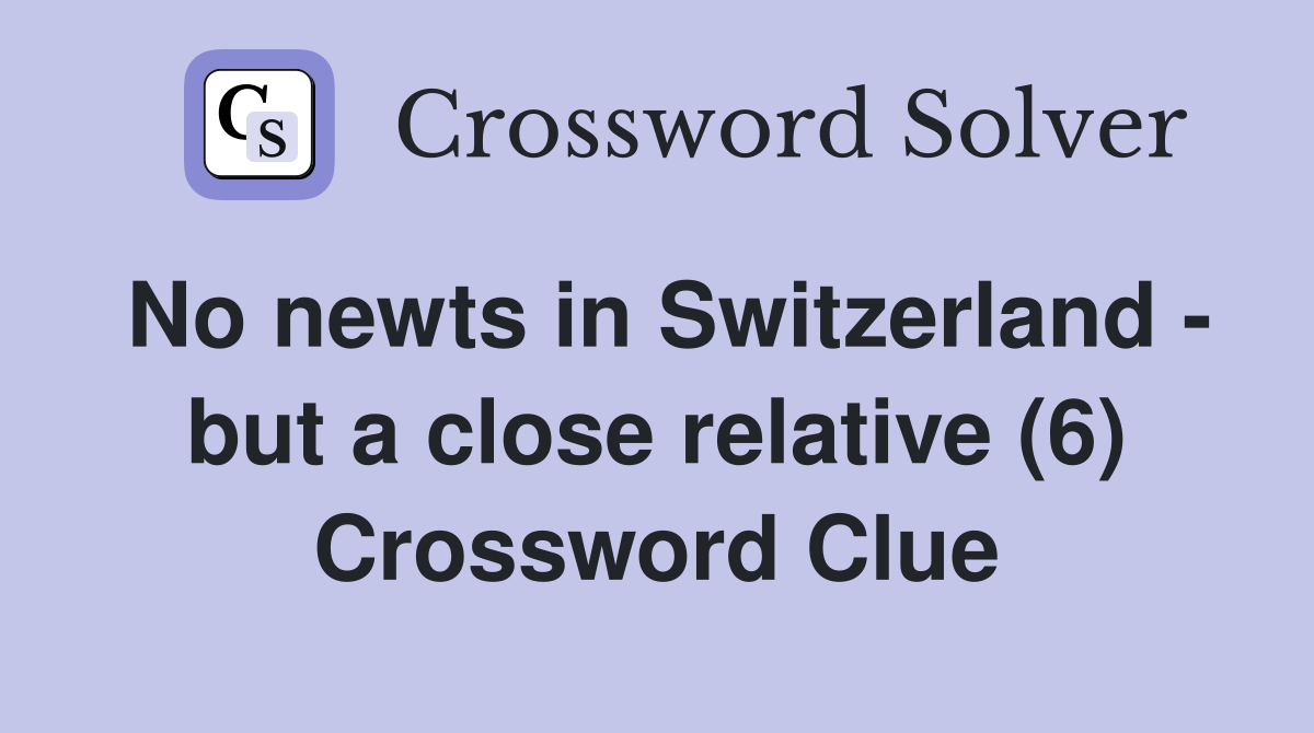 No newts in Switzerland - but a close relative (6) Crossword Clue